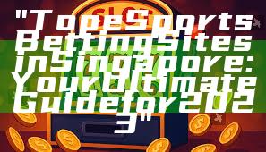 "Top eSports Betting Sites in Singapore: Your Ultimate Guide for 2023"