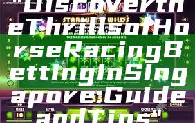 "Discover the Thrills of Horse Racing Betting in Singapore: Guide and Tips"