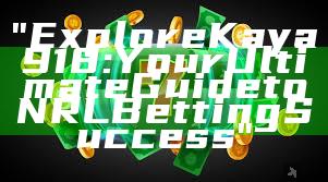 "Explore Kaya918: Your Ultimate Guide to NRL Betting Success"