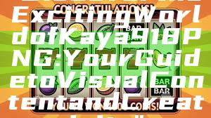 "Discover the Exciting World of Kaya918 PNG: Your Guide to Visual Content and Creativity"