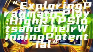 “Exploring Pragmatic Play: High RTP Slots and Their Winning Potential”