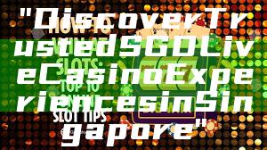 "Discover Trusted SGD Live Casino Experiences in Singapore"