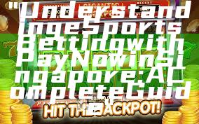 "Understanding eSports Betting with PayNow in Singapore: A Complete Guide"