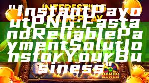 "Instant Payout PNG: Fast and Reliable Payment Solutions for Your Business"