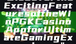 "Discover the Exciting Features of the WinPGK Casino App for Ultimate Gaming Experience"