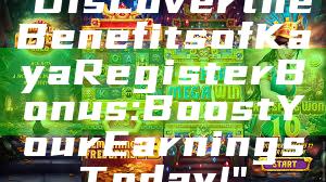 "Discover the Benefits of Kaya Register Bonus: Boost Your Earnings Today!"